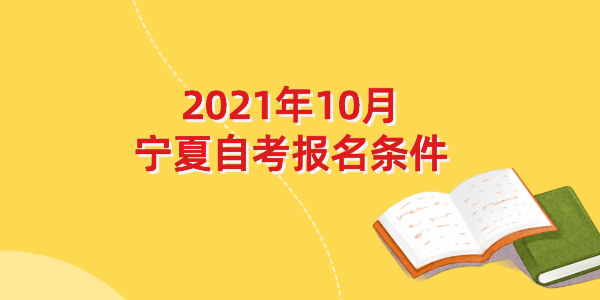 2021年10月宁夏自考报名条件已公布