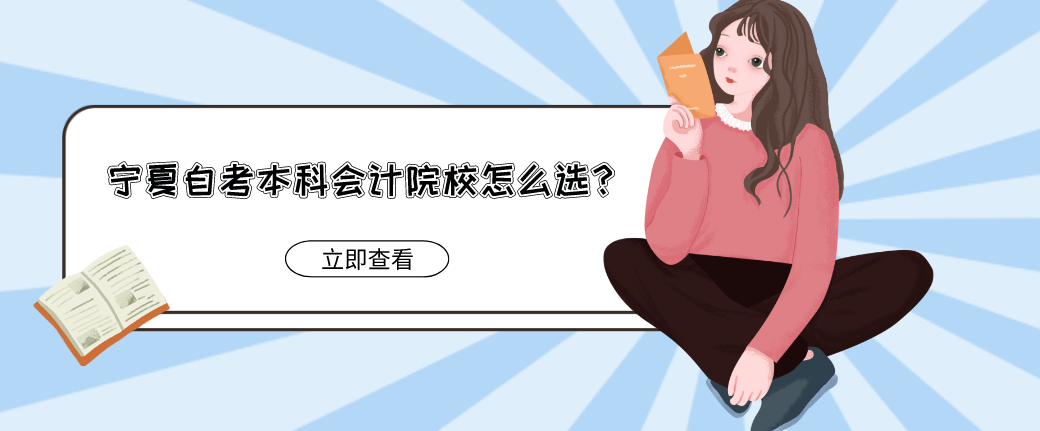 宁夏自考本科会计院校怎么选? 宁夏自考本科会计院校怎么选?
