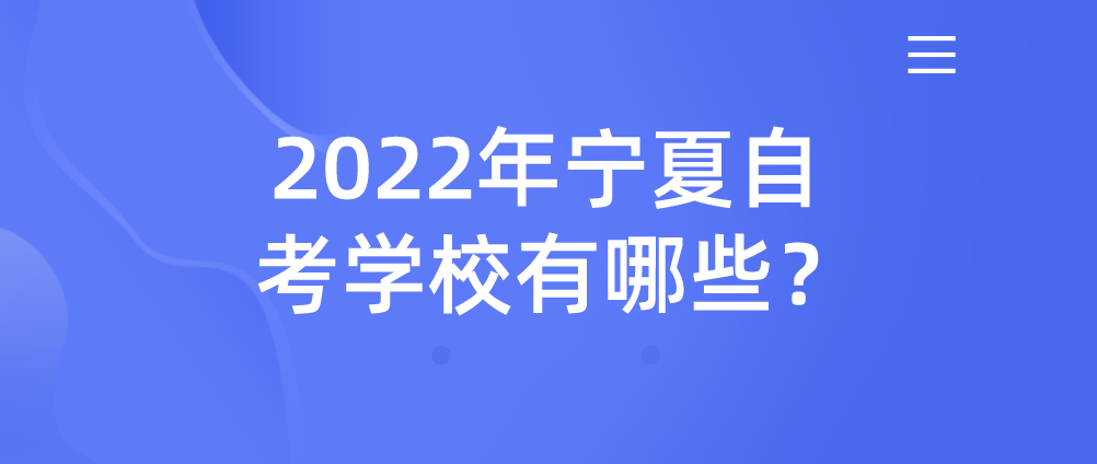 2022年宁夏自考学校有哪些? 2022年宁夏自考学校有哪些?