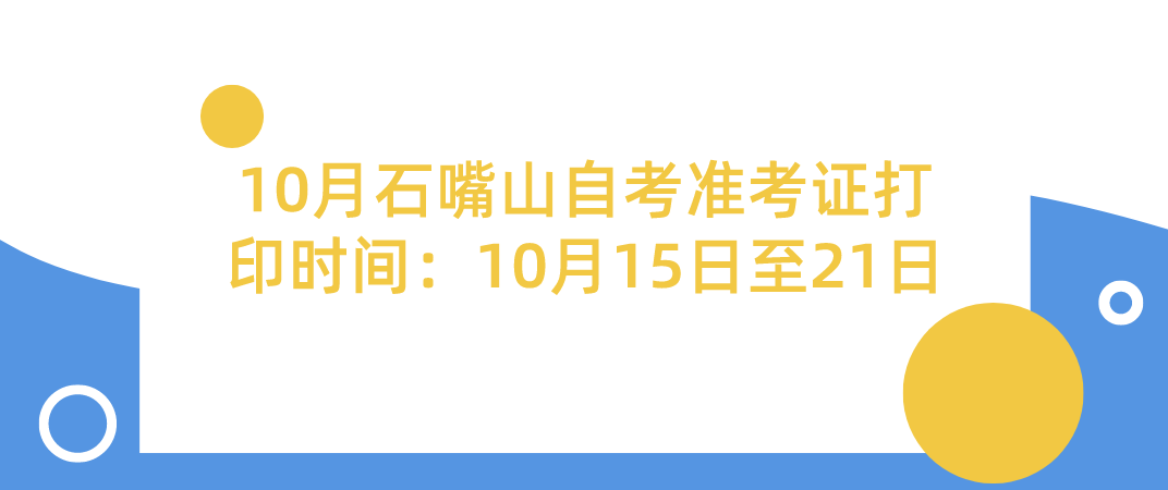 2022年10月石嘴山自考准考证打印时间:10月15日至21日 2022年10月石嘴山自考准考证打印时间:10月15日至21日