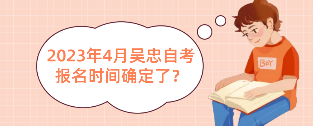 2023年4月吴忠自考报名时间确定了? 2023年4月吴忠自考报名时间确定了?