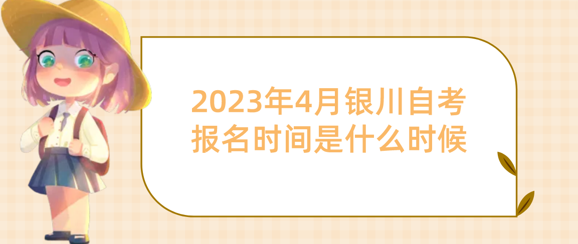 2023年4月银川自考报名时间是什么时候