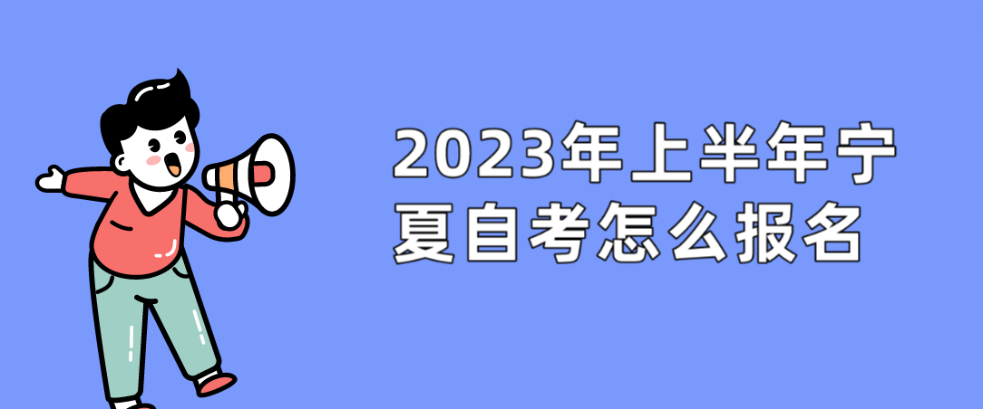 2023年上半年宁夏自考怎么报名