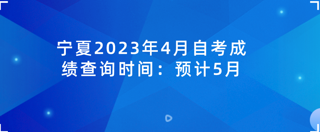 宁夏2023年4月自考成绩查询时间：预计5月(图1)