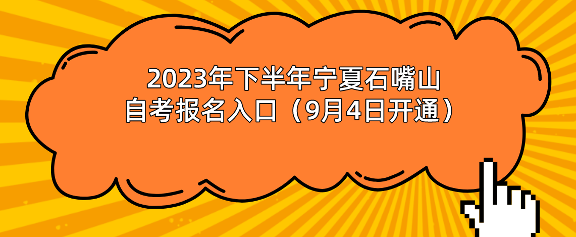 2023年下半年宁夏石嘴山自考报名入口(9月4日开通)(图1) 1693294328460.jpg