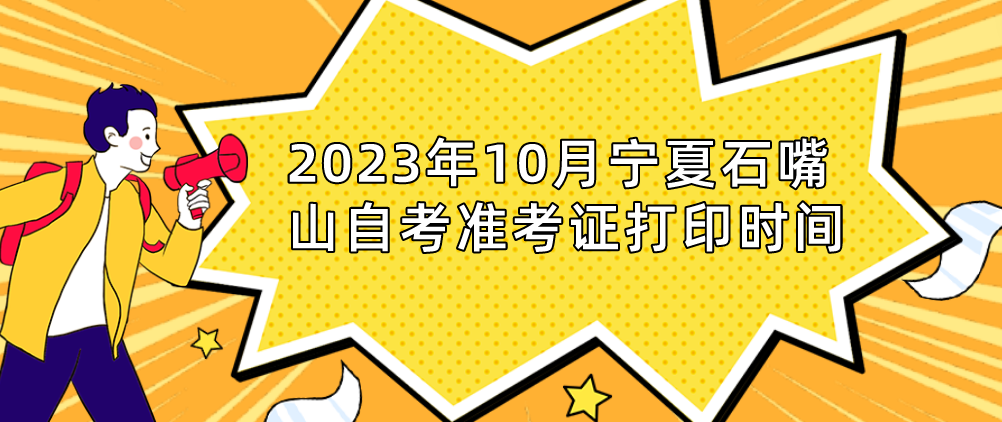 2023年10月宁夏石嘴山自考准考证打印时间(图1) 1694252568743.jpg