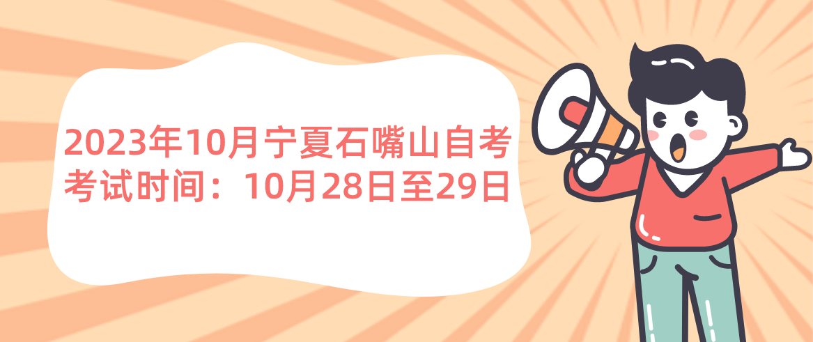 2023年10月宁夏石嘴山自考考试时间:10月28日至29日(图1) 1695009108332.jpg