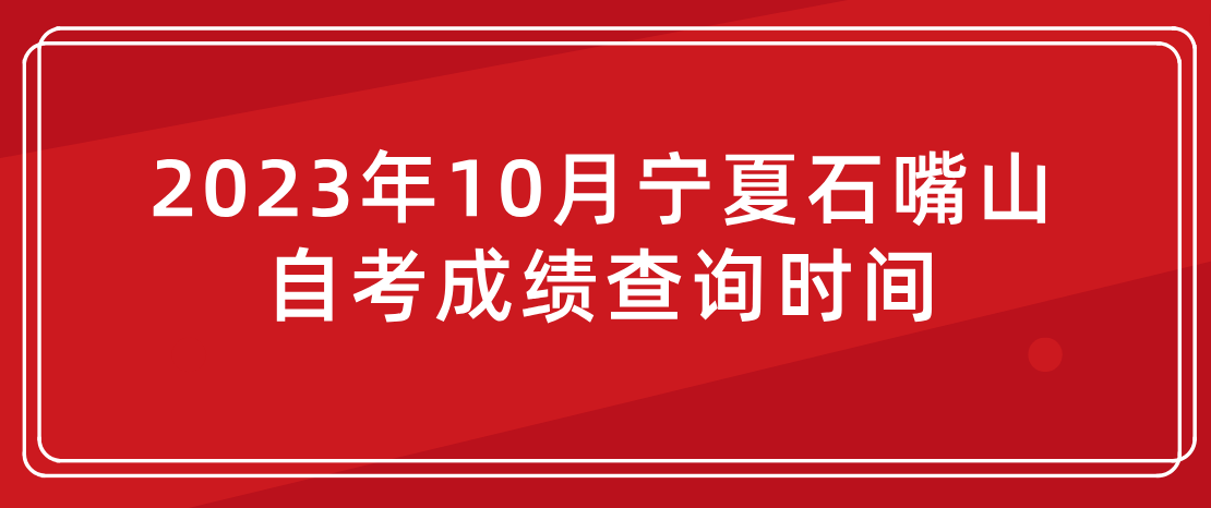 2023年10月宁夏石嘴山自考成绩查询时间(图3) 1699946392733.jpg