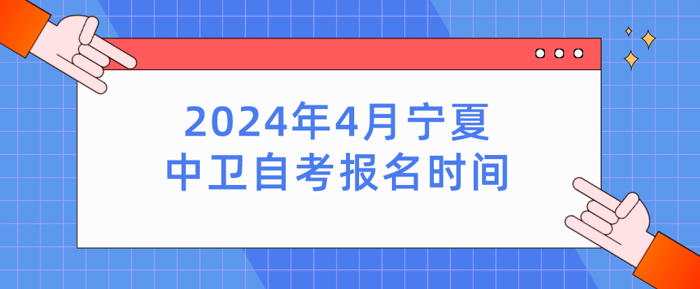 2024年4月宁夏中卫自考报名时间(图1) 1708586523105.jpg