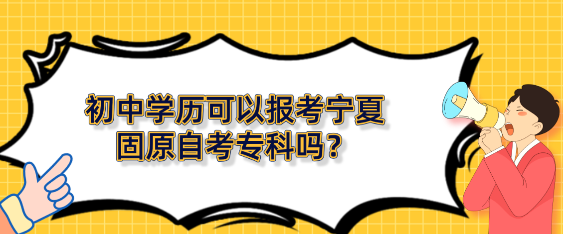 初中学历可以报考宁夏固原自考专科？