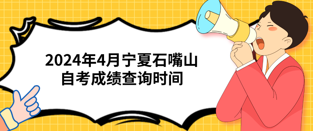 2024年4月宁夏石嘴山自考成绩查询时间(图1) 1714358545008.jpg