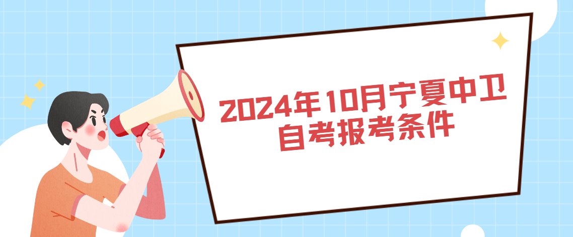 2024年10月宁夏中卫自考报考条件(图1) 1717406600291.jpg