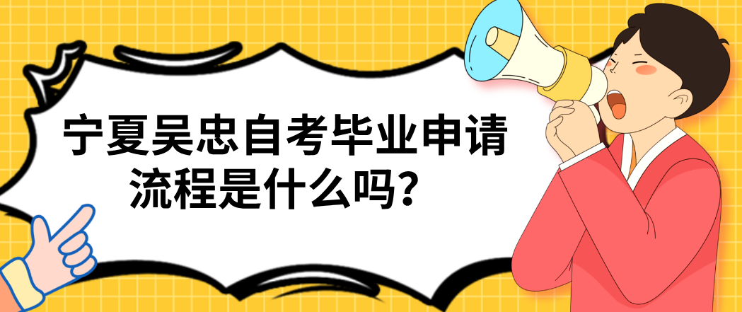 宁夏吴忠自考毕业申请流程是什么？