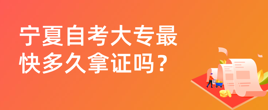 宁夏自考大专最快多久拿证？