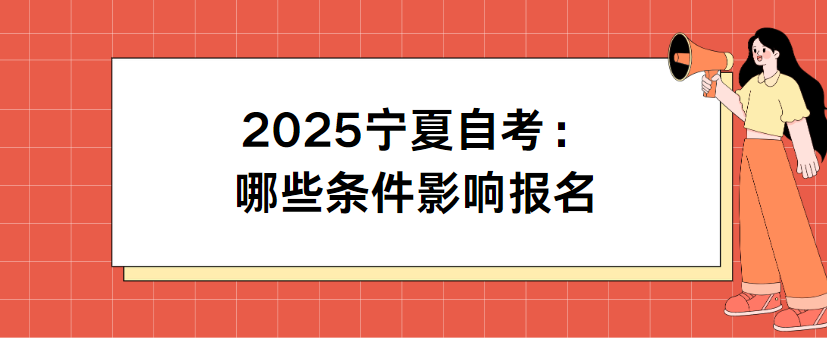 2025宁夏自考:哪些条件影响报名(图1) 1732001582787.jpg